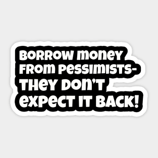 Borrow money from pessimists they don't expect it back Sticker